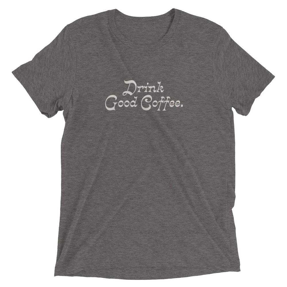 Drink Good Coffee Shirt